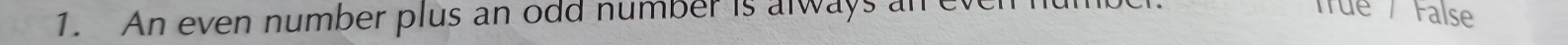 An even number plus an odd number is always an even numbel. 
rue / False