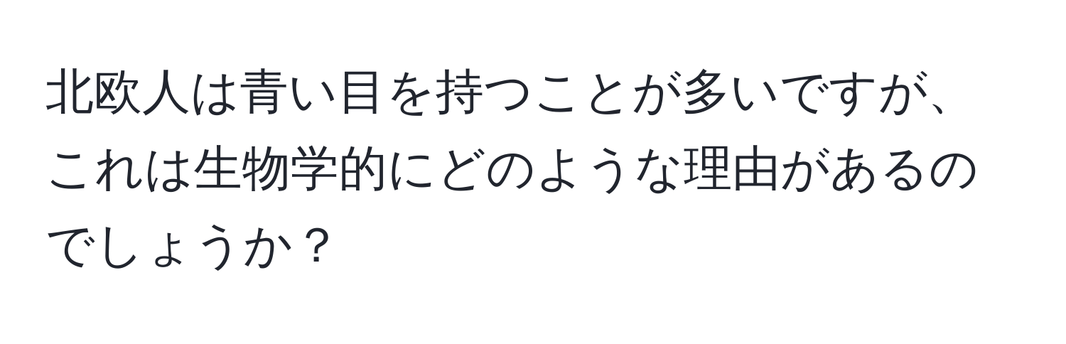 北欧人は青い目を持つことが多いですが、これは生物学的にどのような理由があるのでしょうか？