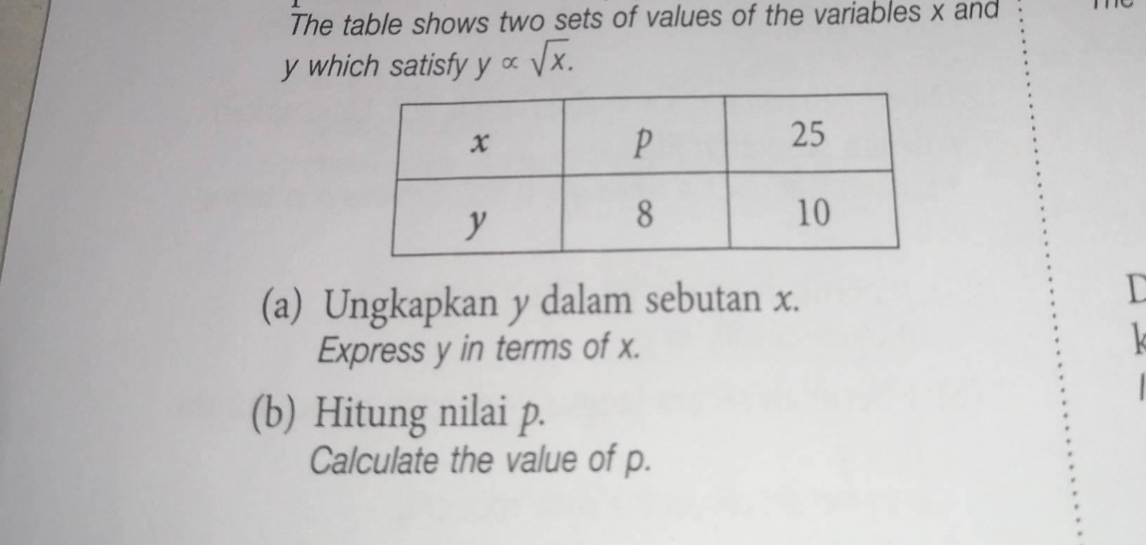 The table shows two sets of values of the variables x and
y which satisfy yalpha sqrt(x). 
(a) Ungkapkan y dalam sebutan x. 
D 
Express y in terms of x.
k
(b) Hitung nilai p. 
Calculate the value of p.