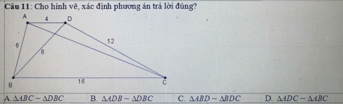 Cho hình vẽ, xác định phương án trả lời đúng?
A. △ ABCsim △ DBC B. △ ADBsim △ DBC C. △ ABDsim △ BDC D. △ ADCsim △ ABC