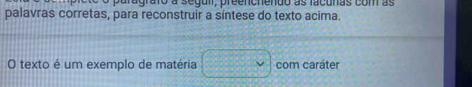 paragrato a segui, preencnendo as facunas com as 
palavras corretas, para reconstruir a síntese do texto acima. 
O texto é um exemplo de matéria □  com caráter