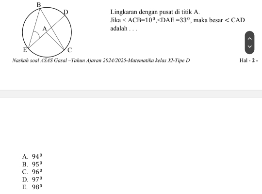 Lingkaran dengan pusat di titik A.
Jika , , maka besar ∠ CAD
adalah . . .
Naskah soal ASAS Gasal -Tahun Ajaran 2024/2025-Matematika kelas XI-Tipe D Hal - 2 -
A. 94°
B. 95°
C. 96°
D. 97°
E. 98°