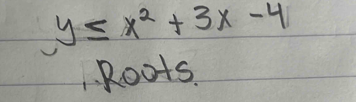 y≤ x^2+3x-4
Roots.