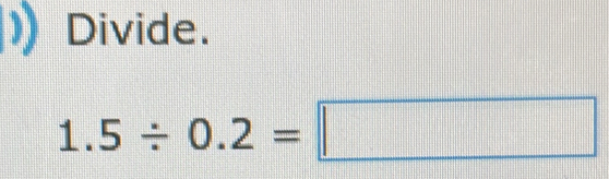 Divide.
1.5/ 0.2=□