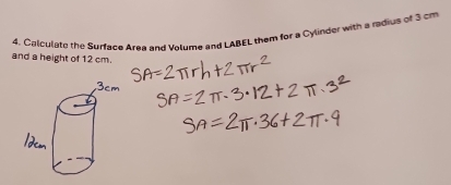 Colculate the Surface Area and Volume and LABEL them for a Cylinder with a radius of 3 cm
and a height of 12 cm.