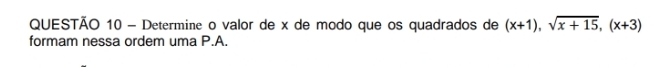 Determine o valor de x de modo que os quadrados de (x+1), sqrt(x+15), (x+3)
formam nessa ordem uma P.A.