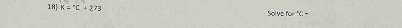 K=^circ C+273
Solve for°C=