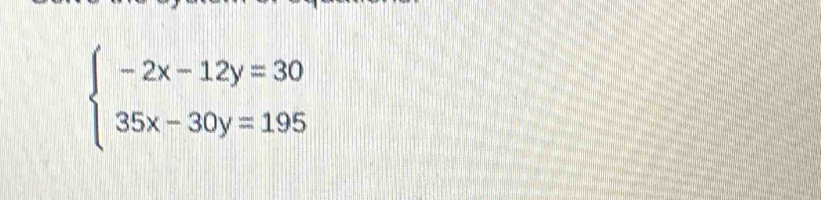 beginarrayl -2x-12y=30 35x-30y=195endarray.