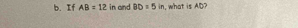 If AB=12 in and BD=5in , what is AD?