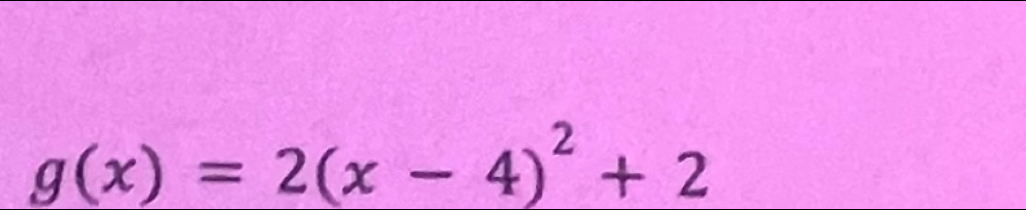 g(x)=2(x-4)^2+2