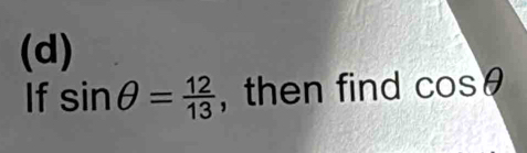 If sin θ = 12/13  ,then find cos θ