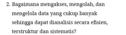 Bagaimana mengakses, mengolah, dan 
mengelola data yang cukup banyak 
sehingga dapat dianalisis secara efisien, 
terstruktur dan sistematis?