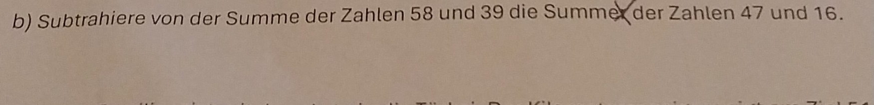 Subtrahiere von der Summe der Zahlen 58 und 39 die Summer der Zahlen 47 und 16.