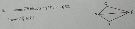 Given: overline PR bisects ∠ QPS and ∠ QRS. 
Prove: overline PQ≌ overline PS