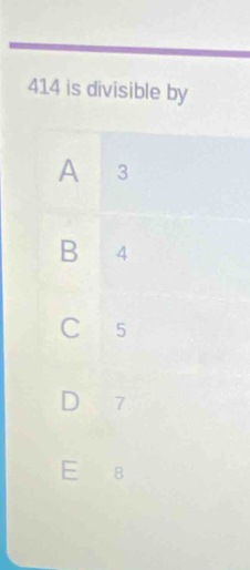 414 is divisible by
A 3
B 4
C 5
D 7
E 8