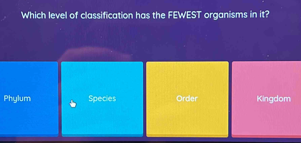 Which level of classification has the FEWEST organisms in it?
Phylum Species Order Kingdom