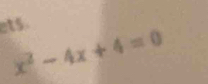 ets.
x^2-4x+4=0