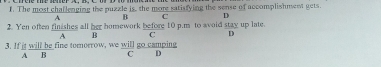 The most challenging the puzzle is, the more satisfying the sense of accomplishment gets.
A B C D
2. Yen often finishes all her homework before 10 p.m to avoid stay up late.
A B C D
3. If it will be fine tomorrow, we  milegoce/C  frac 1 
A