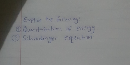 Explain the followng: 
①Quantazation of energy 
② Schroolinger equation