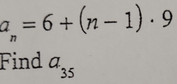 a_n=6+(n-1)· 9
Find a, 
□  35