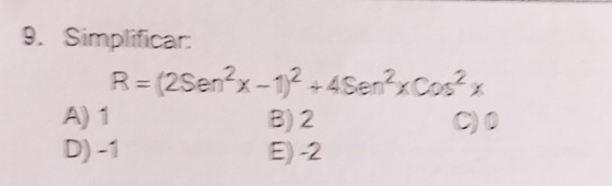 Simplificar:
R=(2Sen^2x-1)^2+4Sen^2xCos^2x
A) 1 B) 2 C) 0
D) -1 E) -2