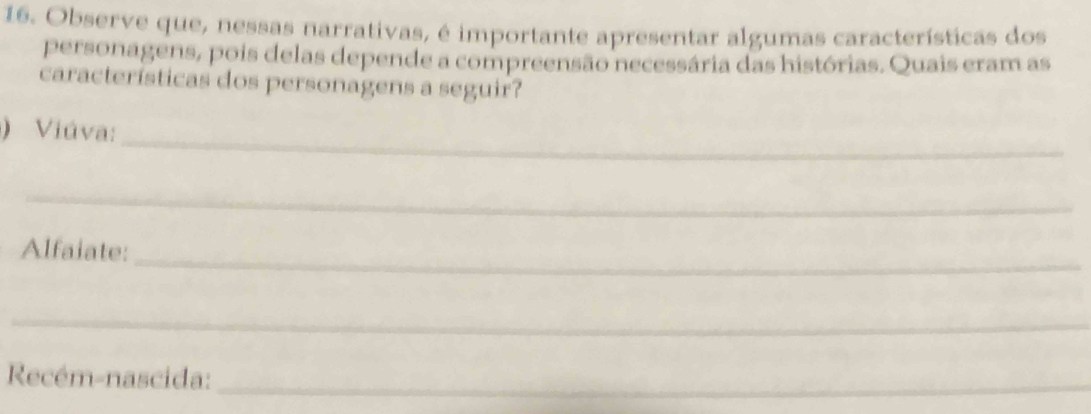 Observe que, nessas narrativas, é importante apresentar algumas características dos 
personagens, pois delas depende a compreensão necessária das histórias. Quais eram as 
características dos personagens a seguir? 
_ 
) Viúva: 
_ 
Alfaiate: 
_ 
_ 
Recém-nascida:_