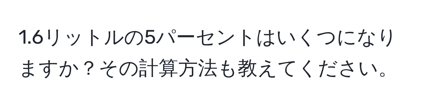 1.6リットルの5パーセントはいくつになりますか？その計算方法も教えてください。