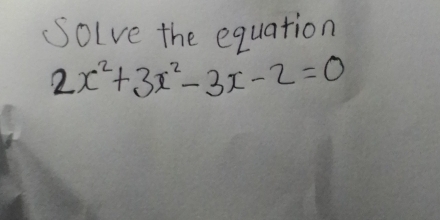 Solve the equation
2x^2+3x^2-3x-2=0