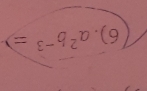 6). a^2b^(-3)=)