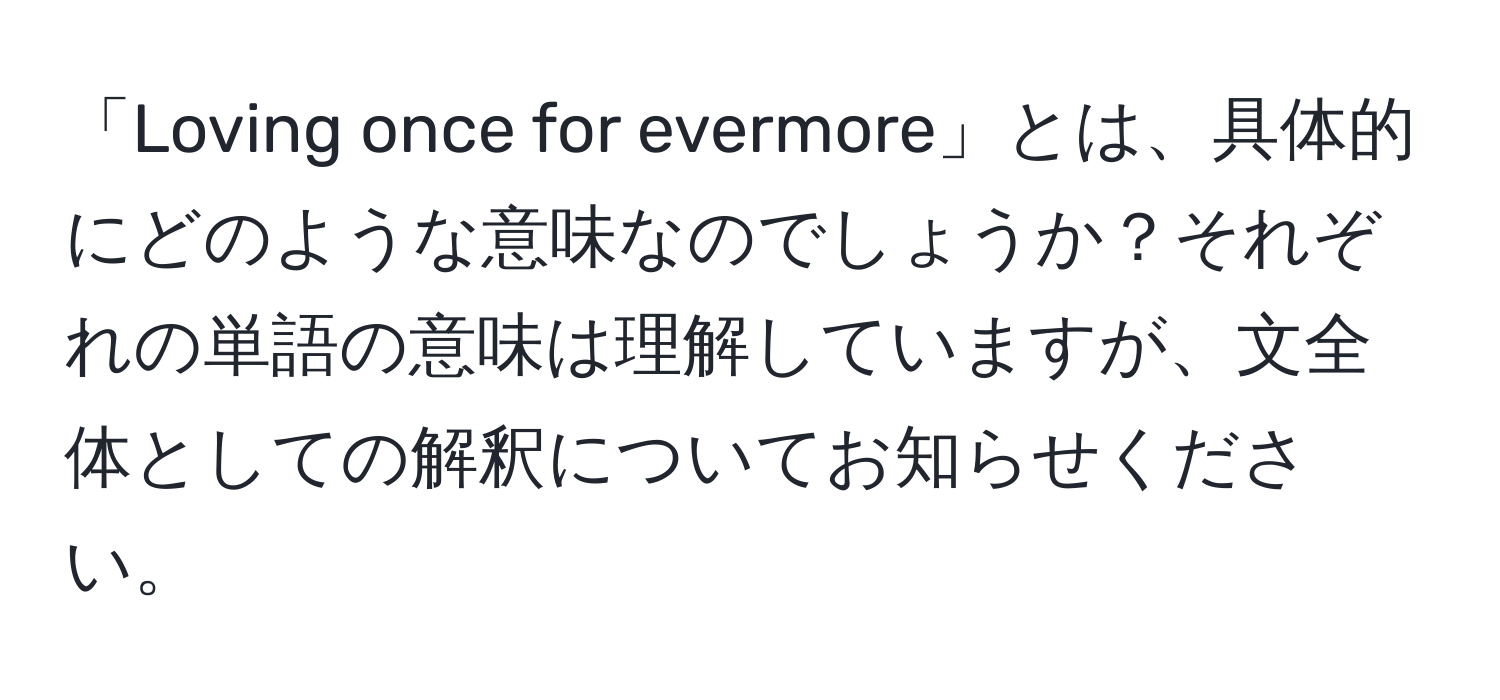 「Loving once for evermore」とは、具体的にどのような意味なのでしょうか？それぞれの単語の意味は理解していますが、文全体としての解釈についてお知らせください。