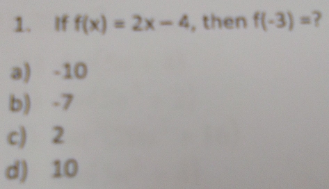 If f(x)=2x-4 , then f(-3)=
ə) -10
b) -7
c) 2
d) 10