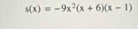 s(x)=-9x^2(x+6)(x-1)