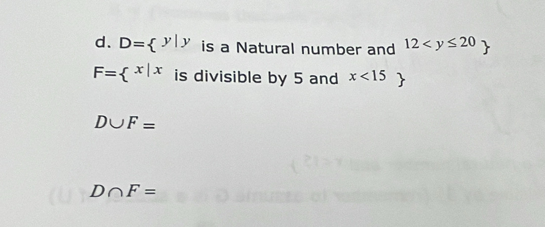 D= y|y is a Natural number and 12 
F= x|x is divisible by 5 and x<15</tex> 1
D∪ F=
D∩ F=