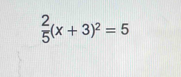  2/5 (x+3)^2=5