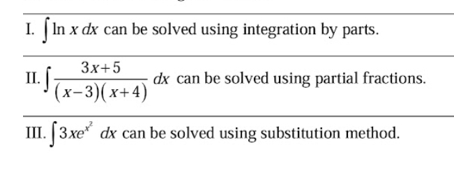 ∈t ln xdx can be solved using integration by parts.
II. ∈t  (3x+5)/(x-3)(x+4) dx can be solved using partial fractions.
III. ∈t 3xe^(x^2)dx can be solved using substitution method.