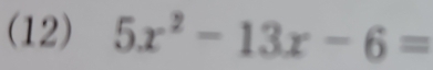 (12) 5x^2-13x-6=