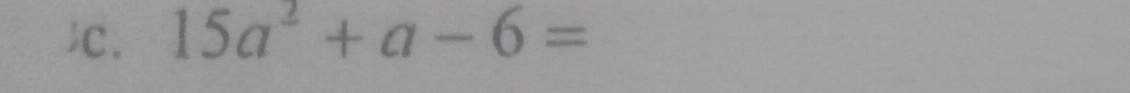 )C. 15a^2+a-6=