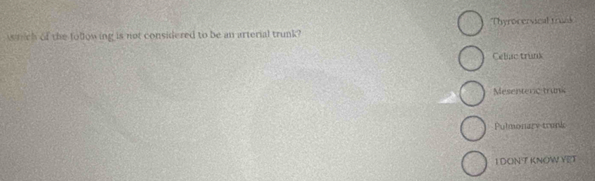 wich of the following is not considered to be an arterial trunk? Thyrorervical trunk
Celiac trunk
Mesenteric trank
Pulmonary trunk
I DON T KNOW YET