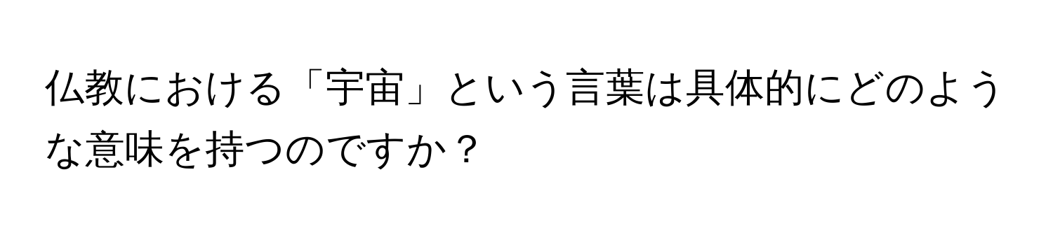 仏教における「宇宙」という言葉は具体的にどのような意味を持つのですか？