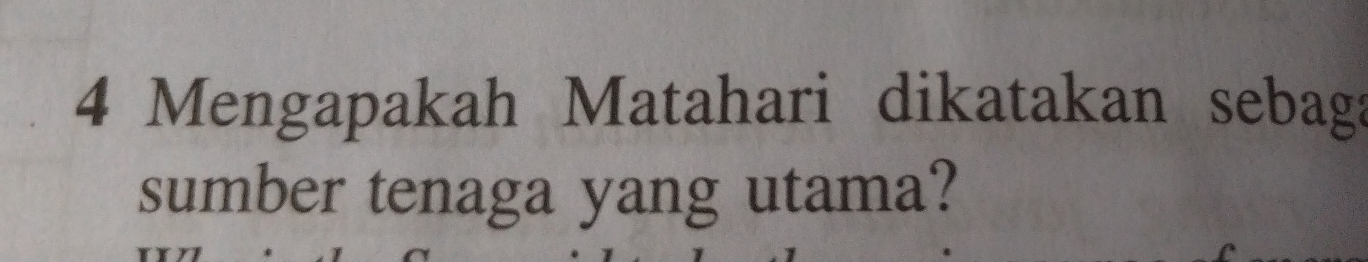 Mengapakah Matahari dikatakan sebaga 
sumber tenaga yang utama?