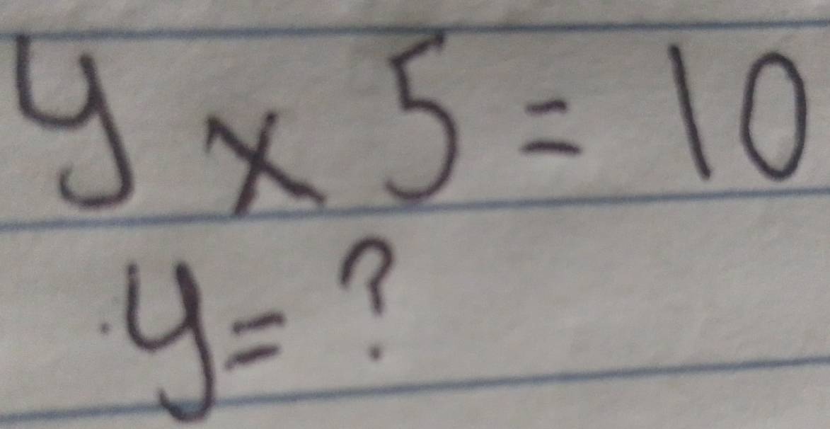 y* 5=10
y= ?