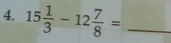 15 1/3 -12 7/8 = _