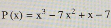 P(x)=x^3-7x^2+x-7