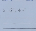 2^2+5overline 6+2-6overline 4=
_ 
_ 
_