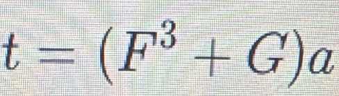 t=(F^3+G)a