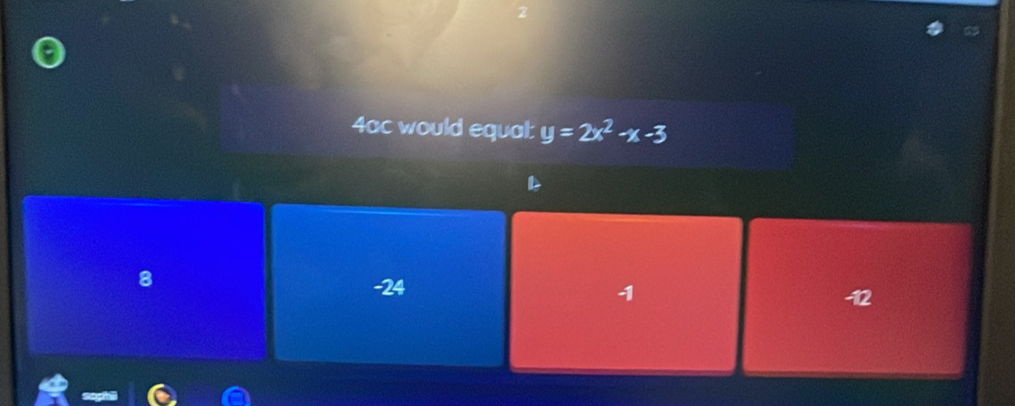 4ac would equal: y=2x^2-x-3
8
-24 1 -12