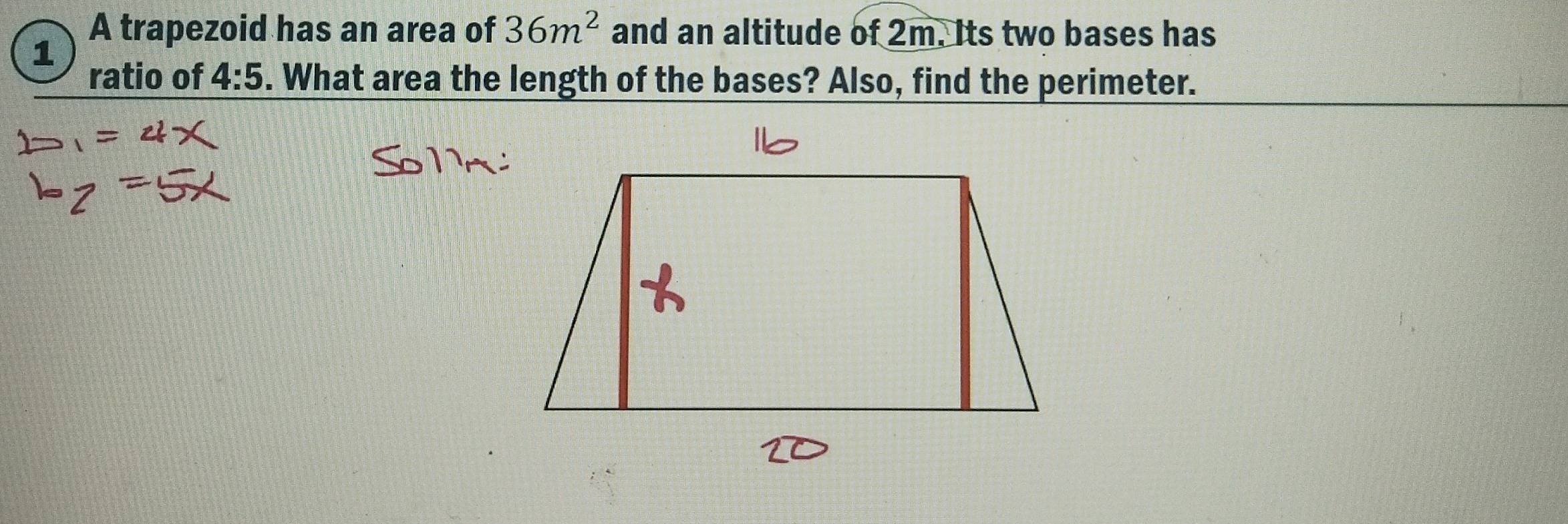 A trapezoid has an area of 36m^2 and an altitude of 2m. Its two bases has 
1 
ratio of 4:5. What area the length of the bases? Also, find the perimeter.