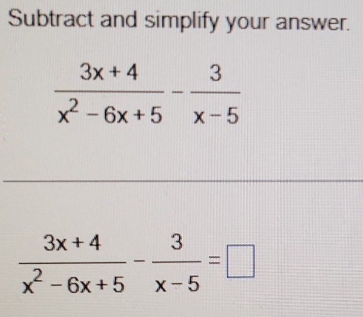 Subtract and simplify your answer.
 (3x+4)/x^2-6x+5 - 3/x-5 =□