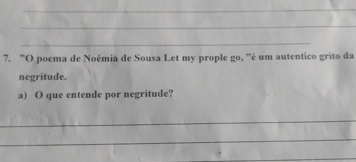 ”O poema de Noémia de Sousa Let my prople go, ”é um autentico grito da 
negritude. 
a) O que entende por negritude? 
_ 
_ 
_