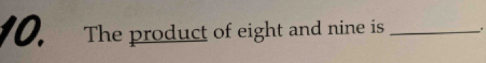 The product of eight and nine is _.